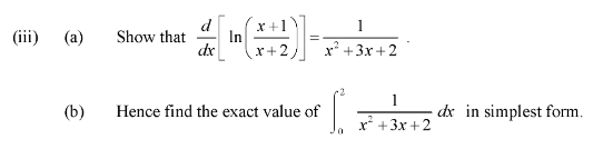 x +1
In
dx
d
1
(iii)
(a)
Show that
r+2
x* +3x +2
(b)
1
- dx in simplest form.
Hence find the exact value of
x² +3x + 2

