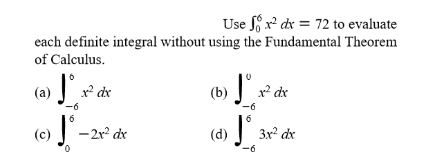 Use Jo x? dx = 72 to evaluate
each definite integral without using the Fundamental Theorem
of Calculus.
x² dx
x² dx
(a)
-6
(b)
-6
(c)
- 2r dx
(d)
3x2 dκ
