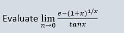 e-(1+x)/x
Evaluate lim
n-0
tanx

