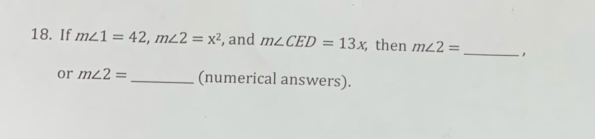 18. If m21 = 42, m22 = x², and m2CED = 13x, then m22 =
or m22 =
(numerical answers).
