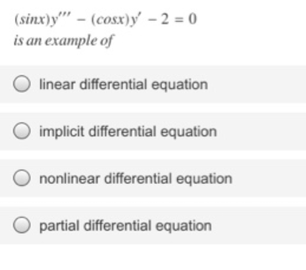 (sinx)y" – (cosx)y' – 2 = 0
is an example of
linear differential equation
O implicit differential equation
nonlinear differential equation
partial differential equation
