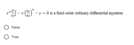 - y = 0 is a third order ordinary differential equation
dx
False
O True

