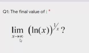 Q1: The final value of : *
lim (In(x))": ?
Xー→の
