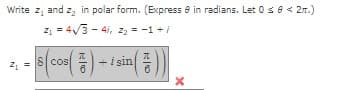 Write z, and z₂ in polar form. (Express 8 in radians. Let 0 ≤ 8 < 2m.)
Z₁ = 4√√/341, 2₂ = -1 + i
Л
2₁ = 8 cos
i sin
6
6
X