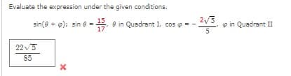 Evaluate the expression under the given conditions.
sin(+); sin 8 =
15 in Quadrant I, cos p =
e
17
22√5
85
X
2√//5
u/2
in Quadrant II