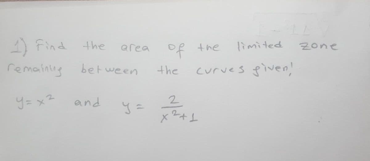 1) Find the
limited
f the
Zone
of
curves piven!
area
remaining
bet ween
the
y= x²
and
2.
