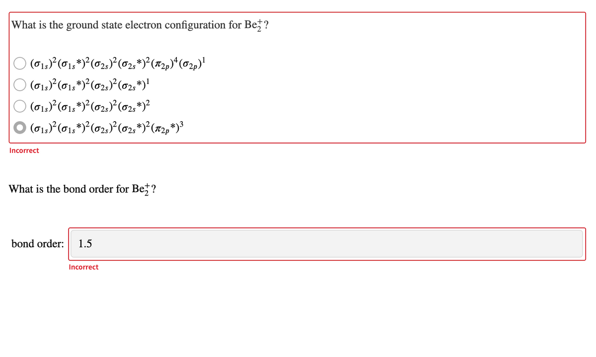 What is the ground state electron configuration for Be ?
1s
1s
Incorrect
What is the bond order for Be ?
bond order:
1.5
Incorrect
