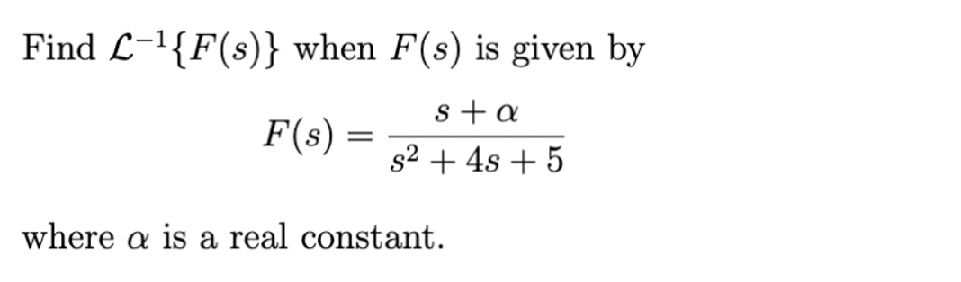 Find L-1{F(s)} when F(s) is given by
s +a
F(s)
s2 + 4s + 5
where a is a real constant.
