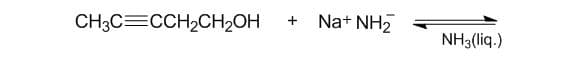 Na+ NH2
CH3C=CCH2CH2OH
NH3(liq.)
