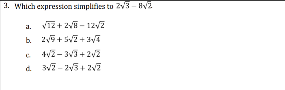 3. Which expression simplifies to 2/3 – 8/2
V12 + 2/8 – 12V2
а.
b. 2/9 + 5V2 + 3V4
4V2 – 3/3 + 2/2
С.
d. 3/2 – 2/3 + 2v2
