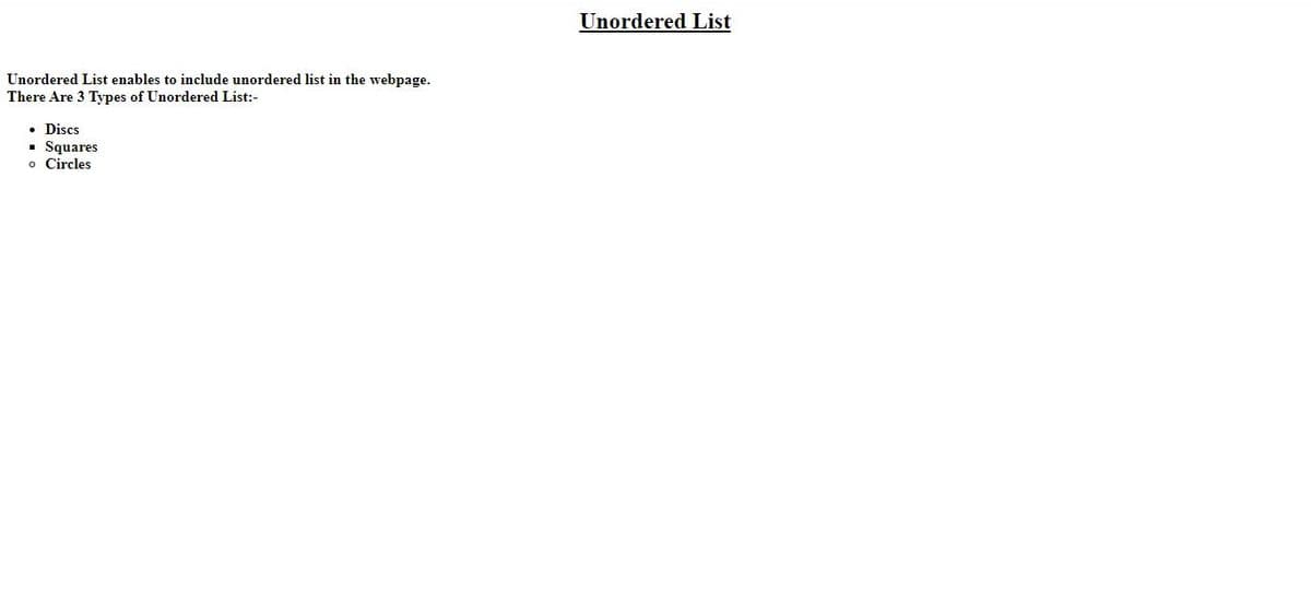 Unordered List
Unordered List enables to include unordered list in the webpage.
There Are 3 Types of Unordered List:-
• Discs
• Squares
o Circles

