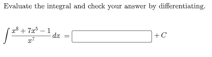 Evaluate the integral and check your answer by differentiating.
x8 + 7x5
1
dx
+C
