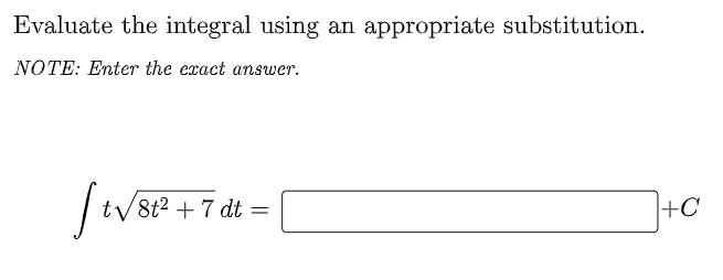Evaluate the integral using an appropriate substitution.
NOTE: Enter the exact answer.
ty8t2 + 7 dt
+C

