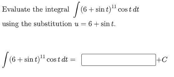 Evaluate the integral
(6 + sin t)" cos t dt
using the substitution u = 6 + sin t.
11
(6+ sin t)** cos t dt =
|+C
