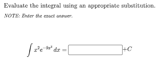 Evaluate the integral using an appropriate substitution.
NOTE: Enter the exact answer.
x²e-9z³
dx
+C
%3D
