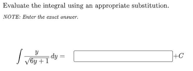Evaluate the integral using an appropriate substitution.
NOTE: Enter the exact answer.
dy
V6y + T
+C

