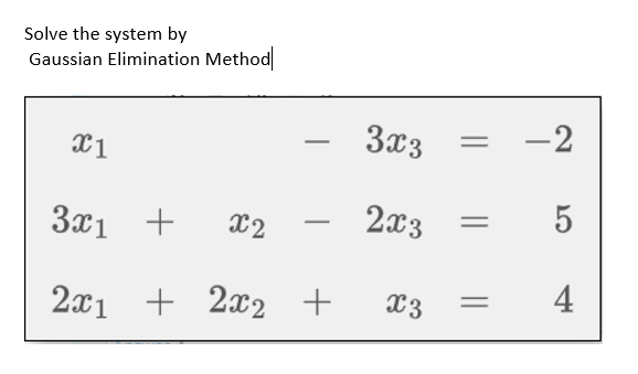 Solve the system by
Gaussian Elimination Method
3x3
3x1 +
X2
2x3
|
2x1 + 2x2 +
X3
4
2]
||
