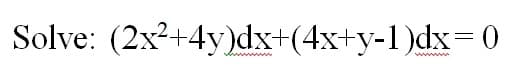 Solve: (2x2+4y)dx+(4x+y-1)dx=0
wwwmww
ww
