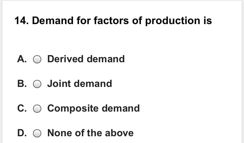 14. Demand for factors of production is
A. O Derived demand
B. O Joint demand
C. O Composite demand
D. O None of the above
