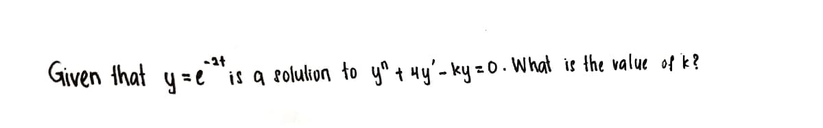 Given that y=e
is a solulion to y" + 4y'- ky = 0 . What is the value of k?
