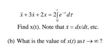 x+3x+2x = 2√e¯dt
Find x(t). Note that x = dx/dt, etc.
(b) What is the value of x(t) ast →∞ ?