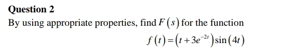Question 2
By using appropriate properties, find F ( s ) for the function
f(1) = (1+3e ")sin (41)
