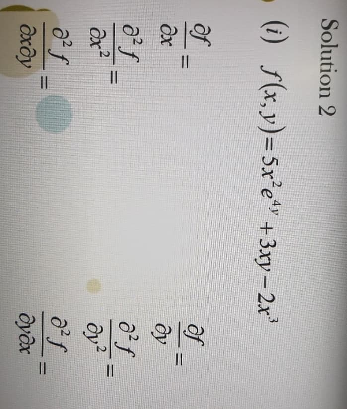 ||
Solution 2
(i) f(x,y)=5x'e" +3xy– 2x'
+3ху - 2х
of
of
%3D
дхду
дудх
