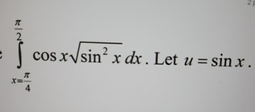 2
(
cos xVsin x dx . Let u = sinx.
%3D
X=-
4
