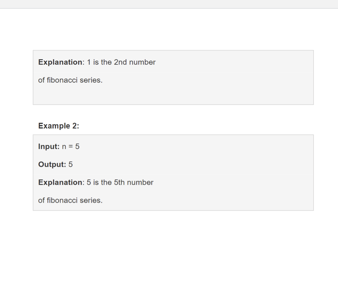 Explanation: 1 is the 2nd number
of fibonacci series.
Example 2:
Input: n = 5
Output: 5
Explanation: 5 is the 5th number
of fibonacci series.