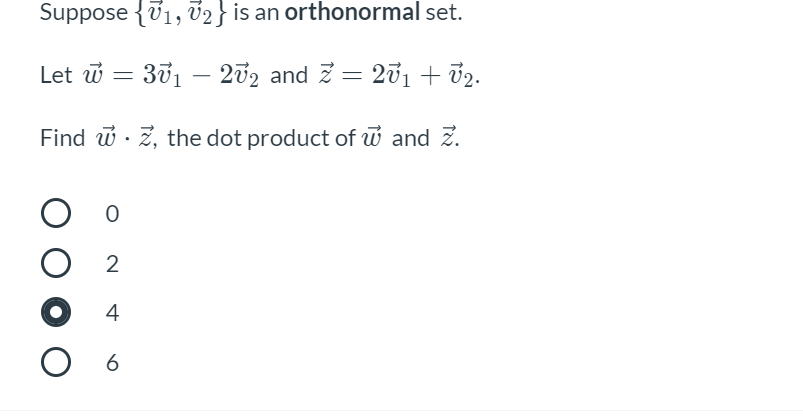 Suppose {v1, 72} is an orthonormal set.
Let w = 301 – 2v2 and z = 201 + 02.
|
|
Find u · Z, the dot product of w and 2.
4
6
