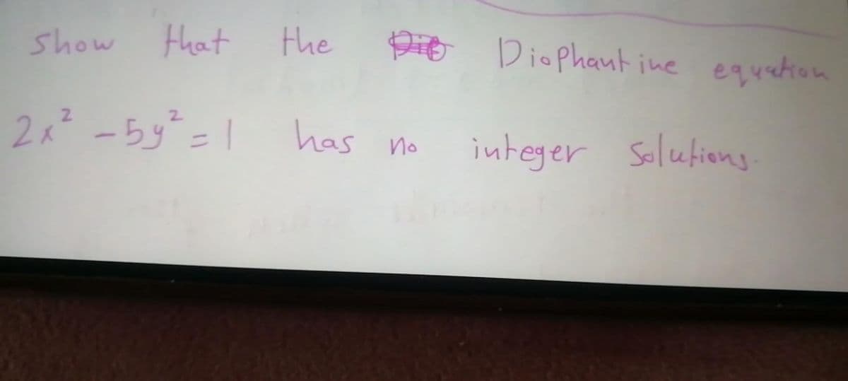 show
Hhat
the
Diophant ine
equation
2x -5y=1 has no
integer Solutien
