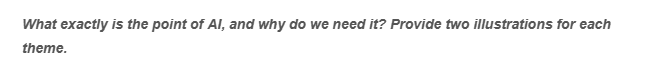 What exactly is the point of Al, and why do we need it? Provide two illustrations for each
theme.