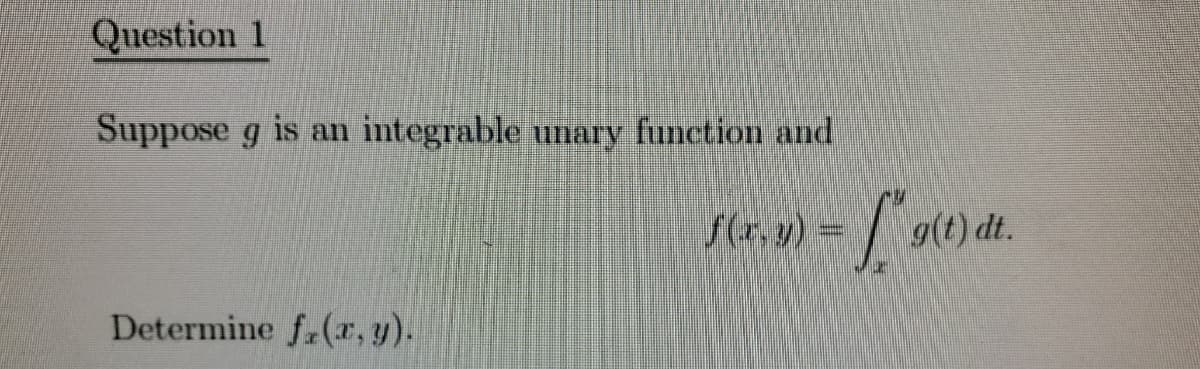Question 1
Suppose g is an
integrable unary function and
Determine f.(r, y).
