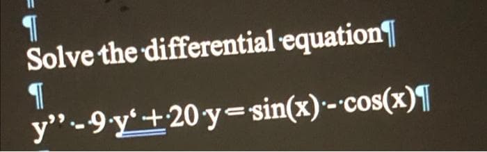 Solve the differential equation
y"-9 y+20 y= sin(x)--'cos(x)¶
