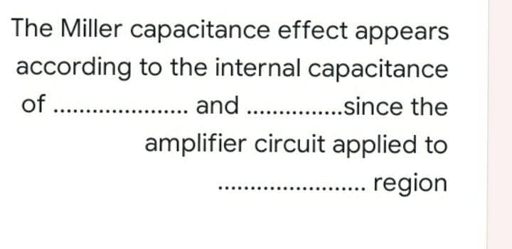 The Miller capacitance effect appears
according to the internal capacitance
of . . and . .snce the
amplifier circuit applied to
.. region
