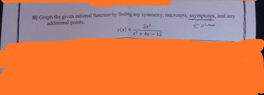 BỊ Graph the given rational function by tinding any symmetry, intereepts, asymptotes, and any
additional points.
2x2
r(x)
x2 +4x- 12
