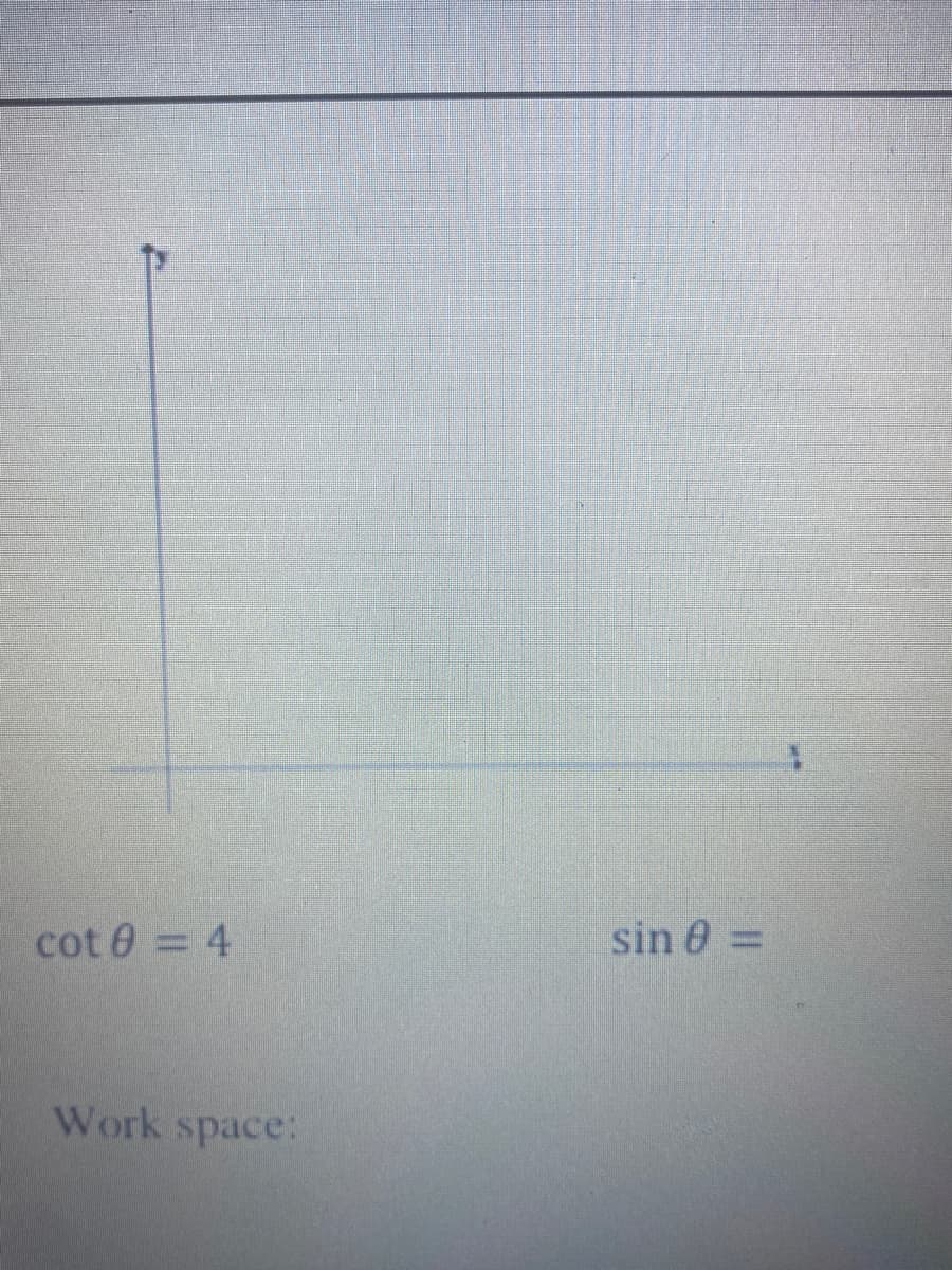 cot 0 = 4
sin 0 =
Work space:
