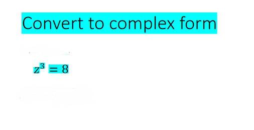 Convert to complex form
z3 = 8
