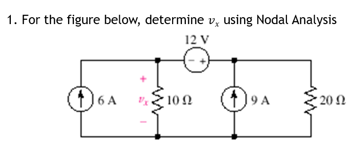 1. For the figure below, determine v, using Nodal Analysis
12 V
´ 10 N
19 A
20 0
16 A
