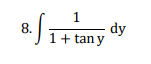 1
8.
1+ tan y
dy
