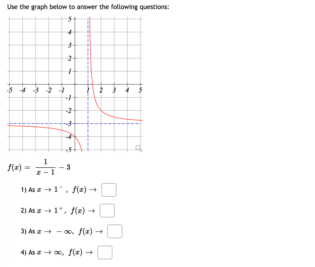 Use the graph below to answer the following questions:
5+
4
-5 -4
-3 -2 -1
-1
2
3
5
-2
-3
-5
1
f(æ)
1
|
1) As x → 1, f(x) →
2) As x → 1+, f(x) →
3) As x →
0o, f(x) →
4) As x —> оо, f(*) —
3.
