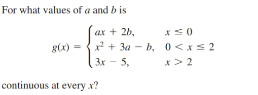 For what values of a and b is
ах + 2b,
x² + 3a – b,
Зх — 5,
0<x<2
g(x)
x > 2
|continuous at every x?
