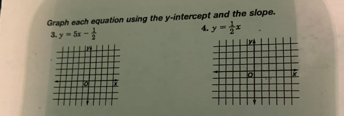 Graph each equation using the y-intercept and the slope.
3. y = 5x - 12/2
4. y = 1/2 x
O