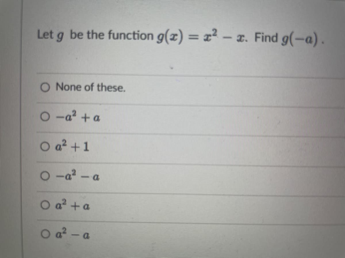 Let g be the function g(x)=x²-x. Find g(-a).
O None of these.
O-a² + a
O a² +1
0-a²-a
O a² + a
0 a² - a