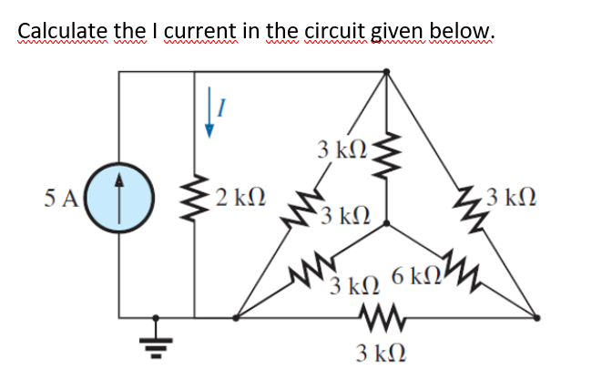 Calculate the I current in the circuit given below.
ww m m
w w v m m
I
3 kΩ
5 A
2 kΩ
3 kN
3 kN
6 knh
6 ΚΩ
3 kΩ
3 ΚΩ
