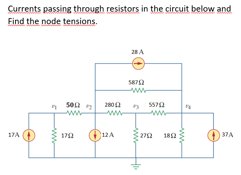 Currents passing through resistors in the circuit below and
Find the node tensions.
28 A
587N
ww
50Ω ν
280 Ω
V3
5572
v4
17A
17Ω
12 A
272
18Ω
(4) 37A
