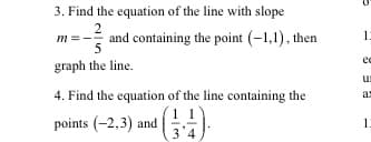 3. Find the equation of the line with slope
m =- and containing the point (-1,1), then
5
ec
graph the line.
u
4. Find the equation of the line containing the
as
points (-2,3) and
1.
