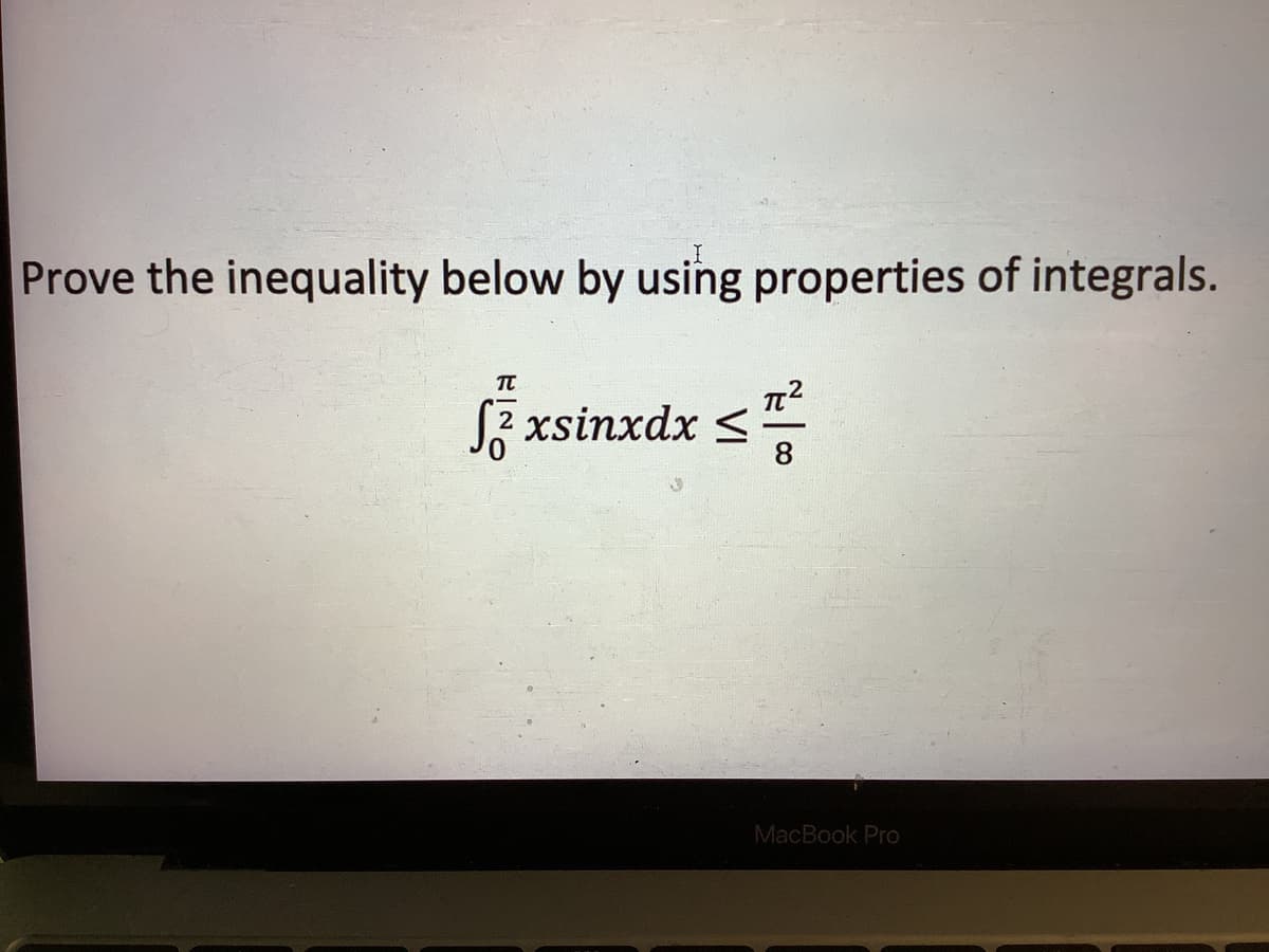 Prove the inequality below by using properties of integrals.
S2 xsinxdx <
MacBook Pro
