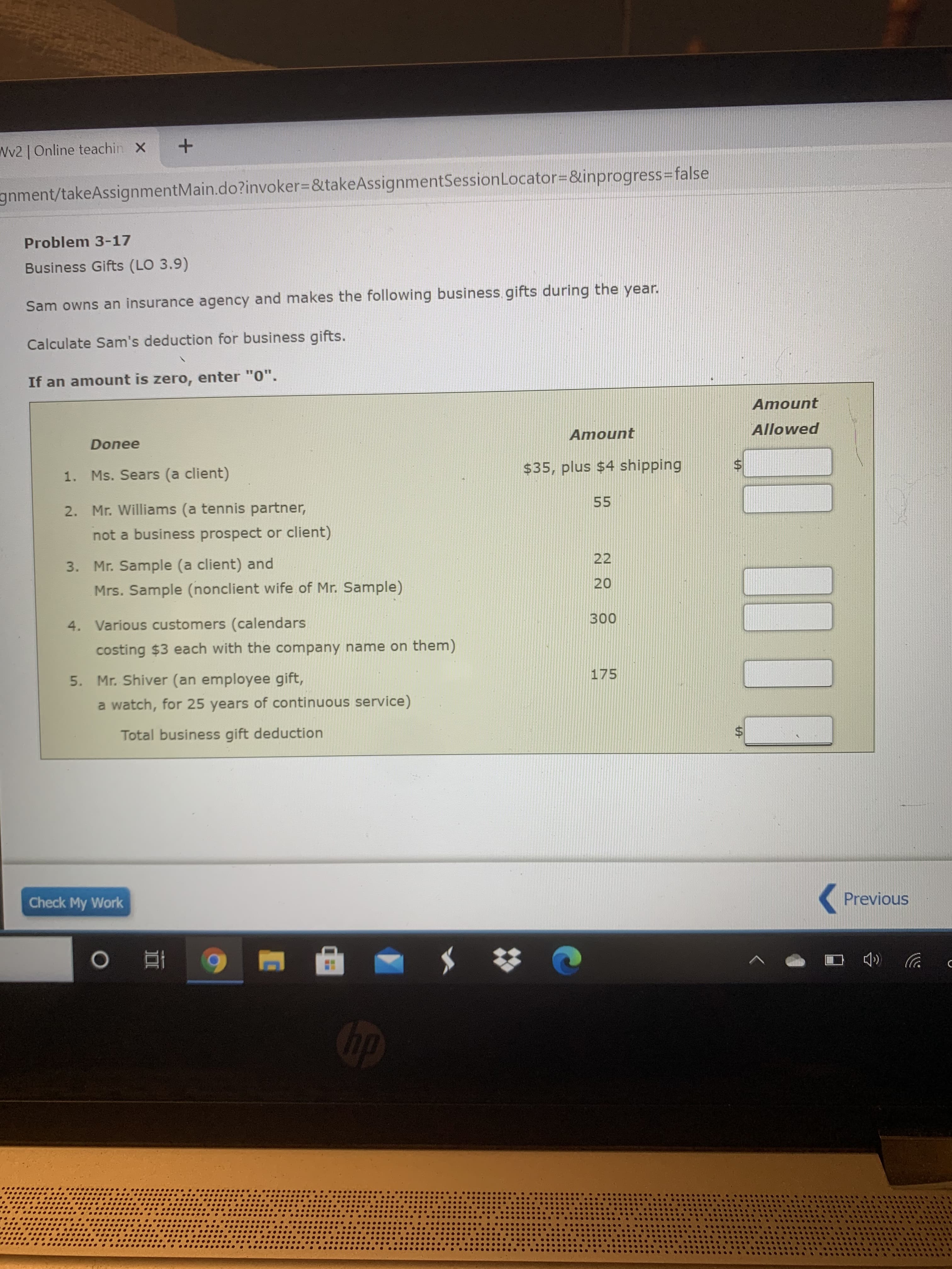 Problem 3-17
Business Gifts (LO 3.9)
Sam owns an insurance agency and makes the following business. gifts during the year.
Calculate Sam's deduction for business gifts.
