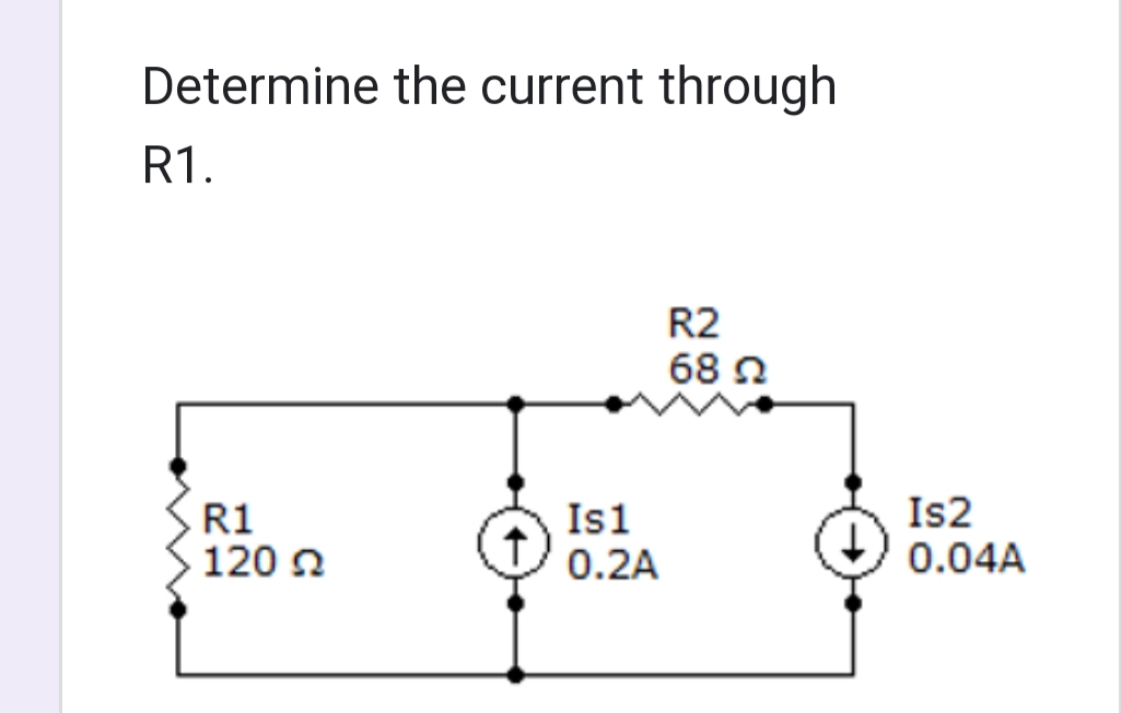 Determine the current through
R1.
R1
120 2
Is 1
0.2A
R2
68 Ω
Is2
0.04A